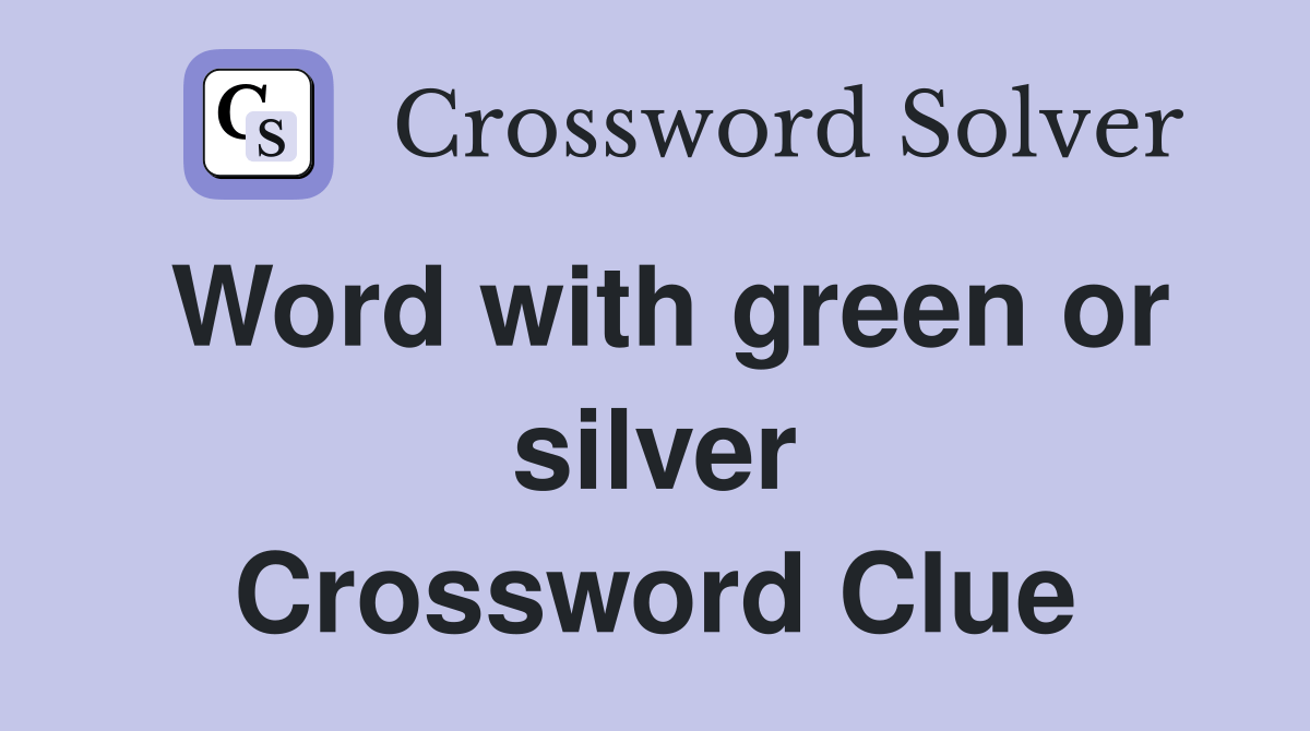 Word with green or silver Crossword Clue Answers Crossword Solver